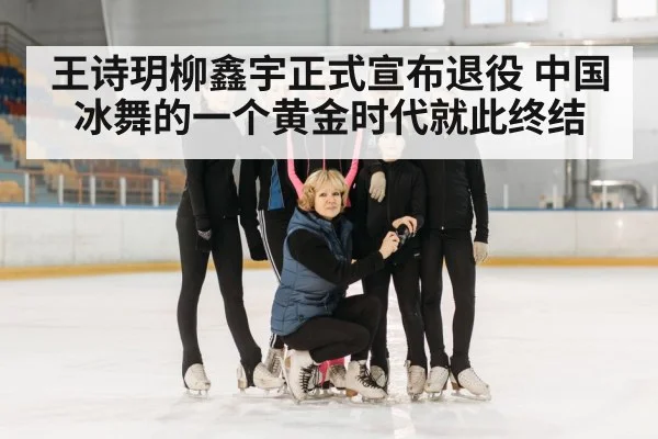 王诗玥柳鑫宇正式宣布退役 中国冰舞的一个黄金时代就此终结